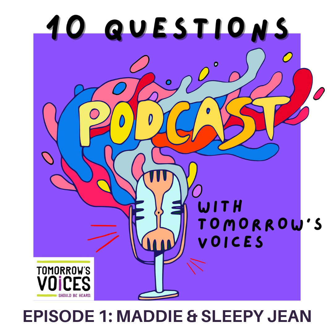 graphic illustration a podcast mic. text reads "10 questions podcast with tomorrow's voices. episode 1: maddie and sleepy jean"